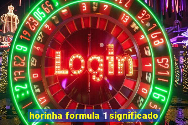 horinha formula 1 significado